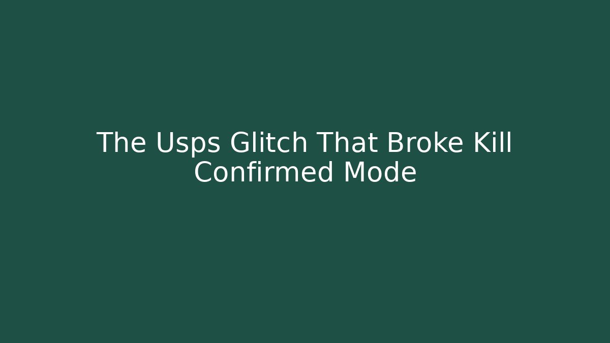 The Usps Glitch That Broke Kill Confirmed Mode
