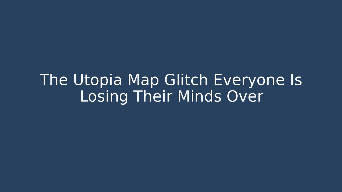 The Utopia Map Glitch Everyone Is Losing Their Minds Over