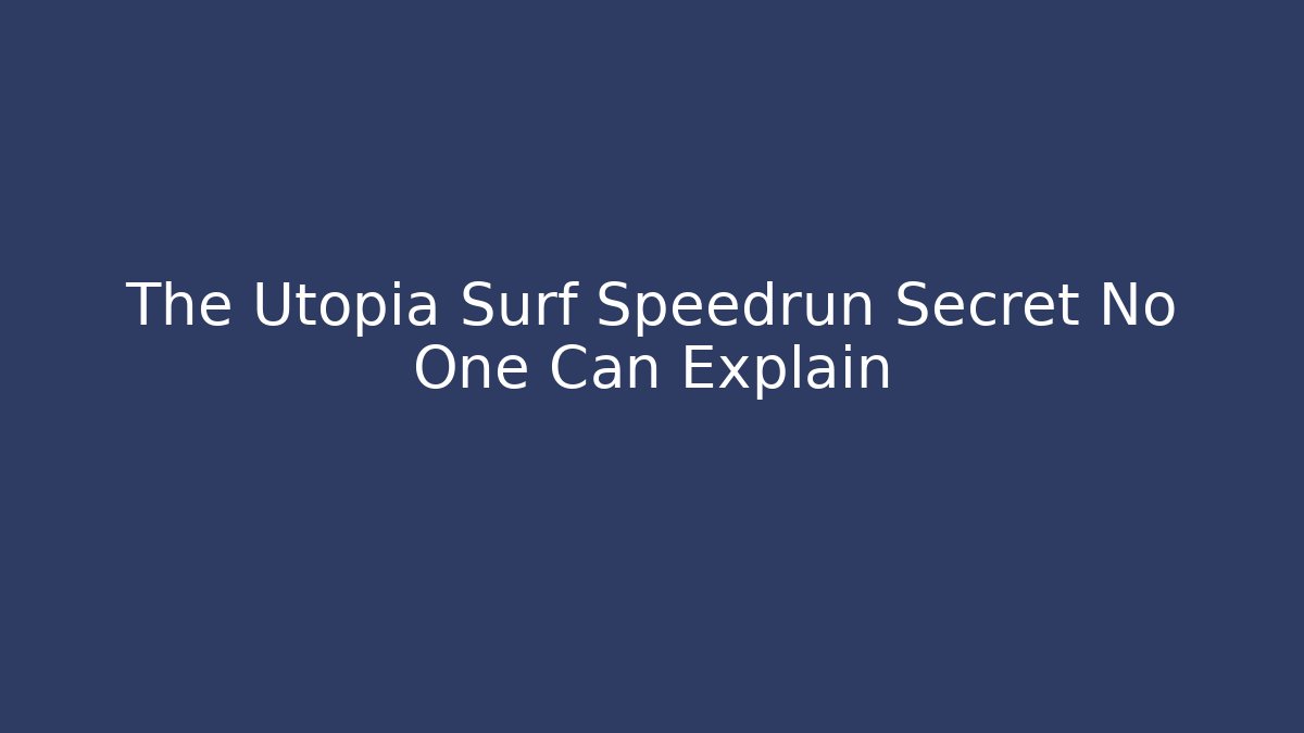 The Utopia Surf Speedrun Secret No One Can Explain