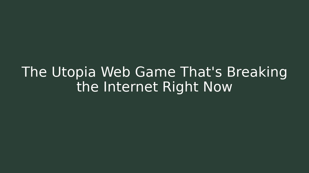 The Utopia Web Game That’s Breaking the Internet Right Now