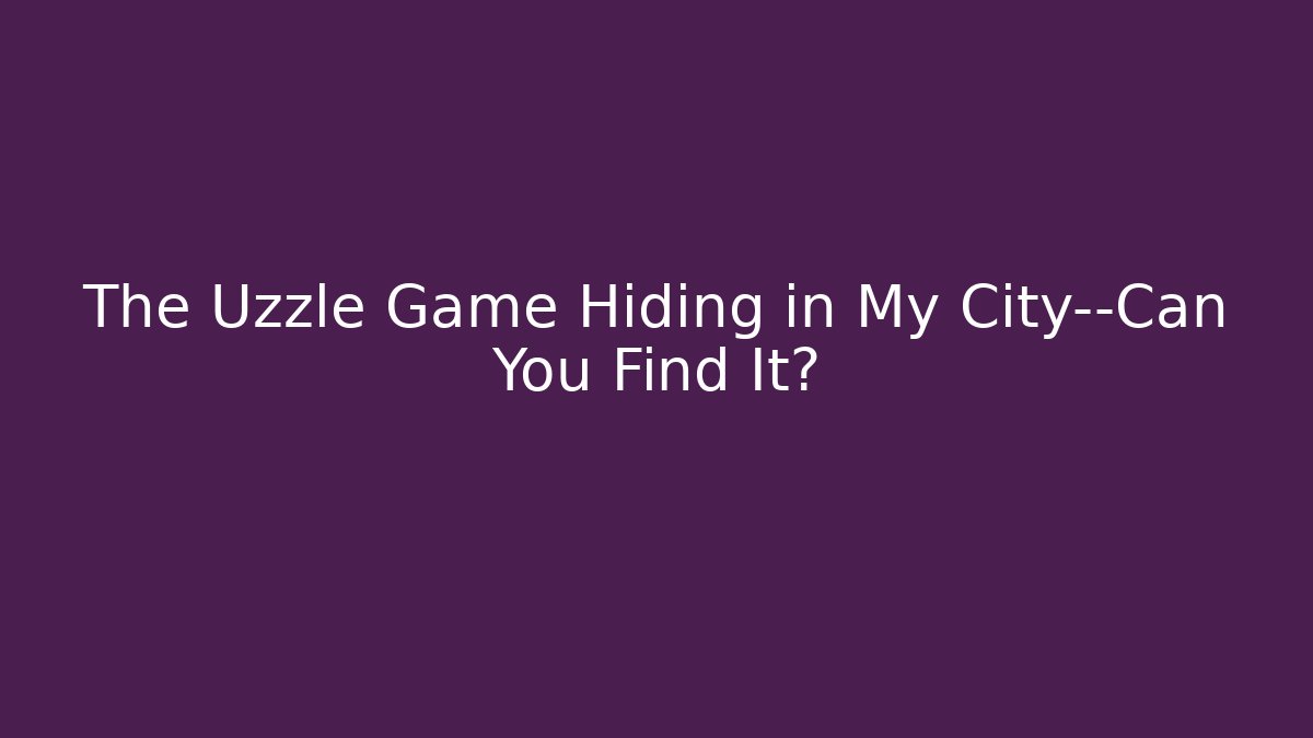 The Uzzle Game Hiding in My City—Can You Find It?