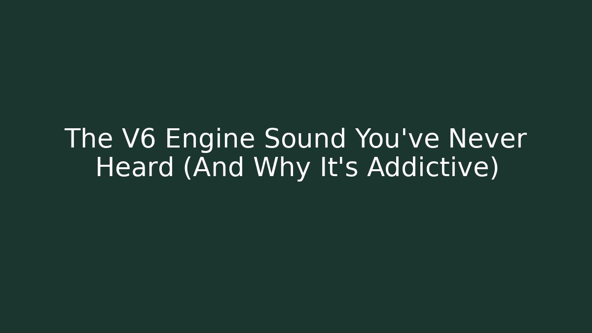 The V6 Engine Sound You've Never Heard (And Why It's Addictive)