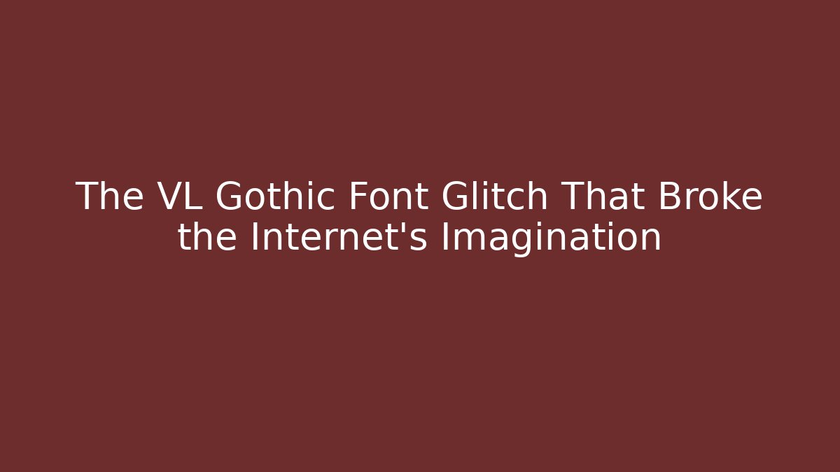 The VL Gothic Font Glitch That Broke the Internet's Imagination