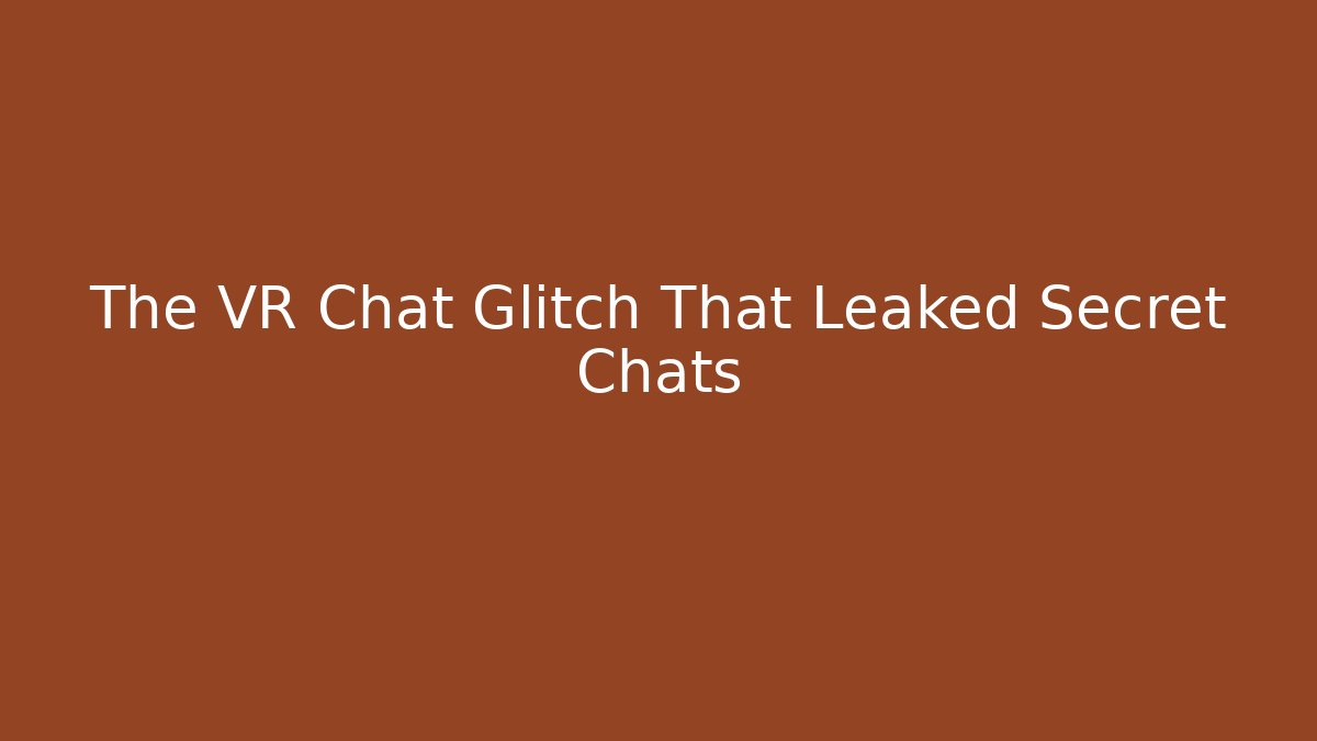 The VR Chat Glitch That Leaked Secret Chats