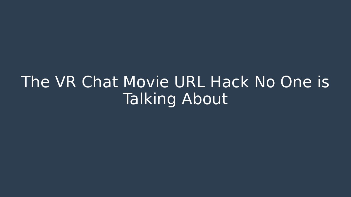 The VR Chat Movie URL Hack No One is Talking About