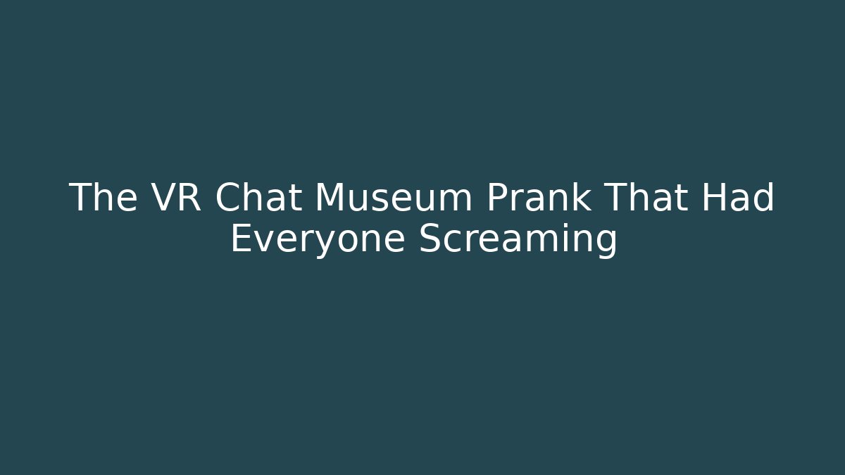 The VR Chat Museum Prank That Had Everyone Screaming - Critter Realm