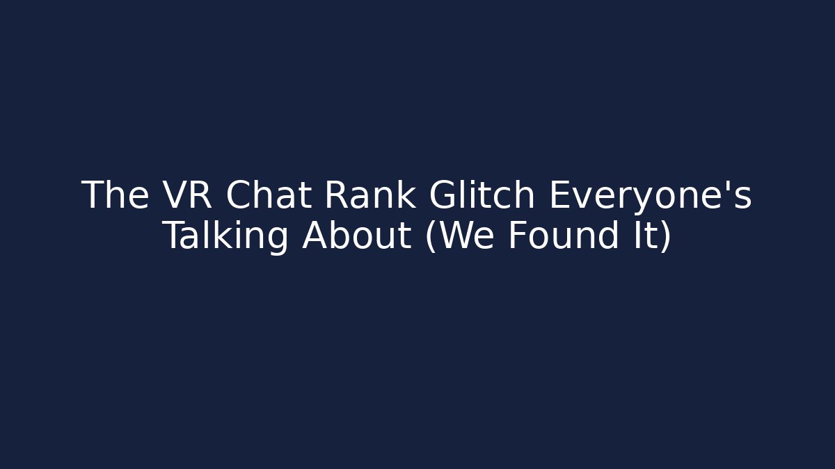The VR Chat Rank Glitch Everyone's Talking About (We Found It)