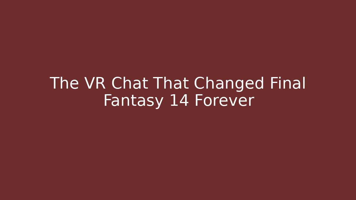 The VR Chat That Changed Final Fantasy 14 Forever
