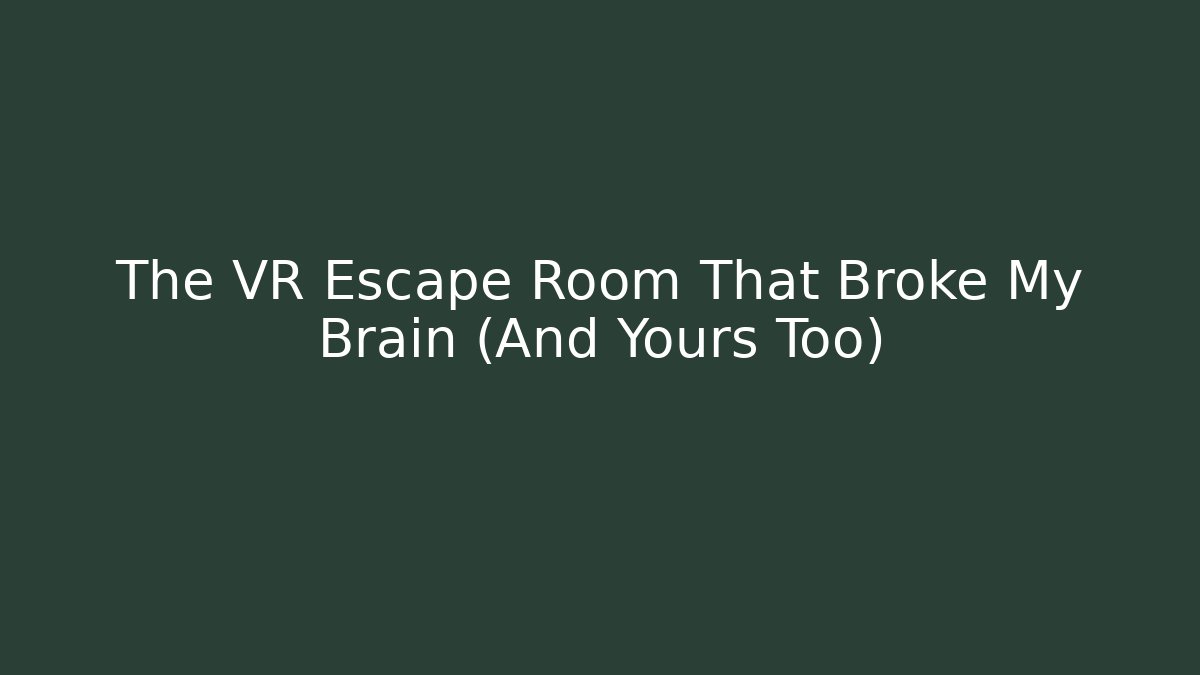 The VR Escape Room That Broke My Brain (And Yours Too)