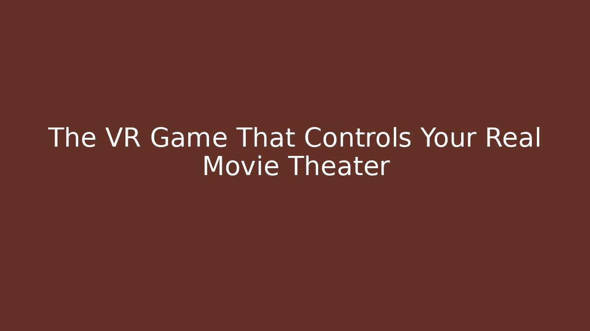 The VR Game That Controls Your Real Movie Theater