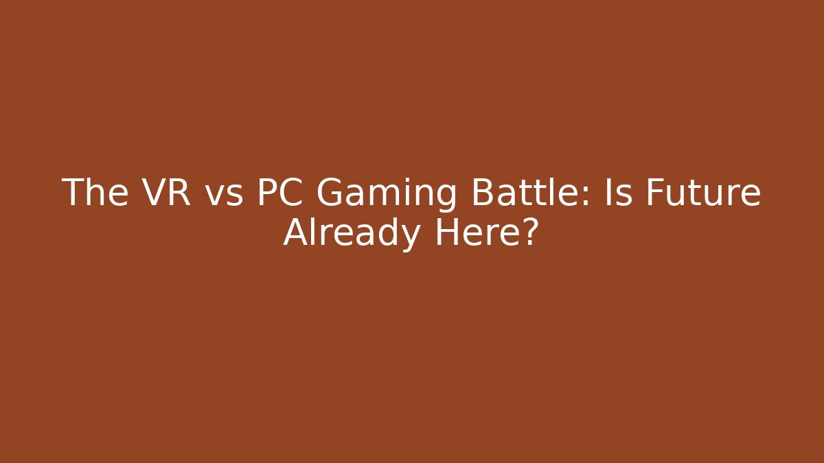 The VR vs PC Gaming Battle: Is Future Already Here?