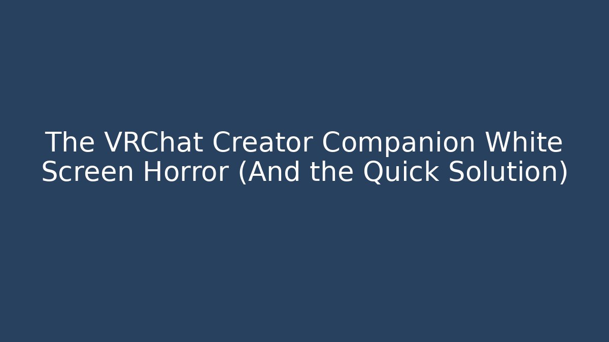 The VRChat Creator Companion White Screen Horror (And the Quick Solution) - Critter Realm