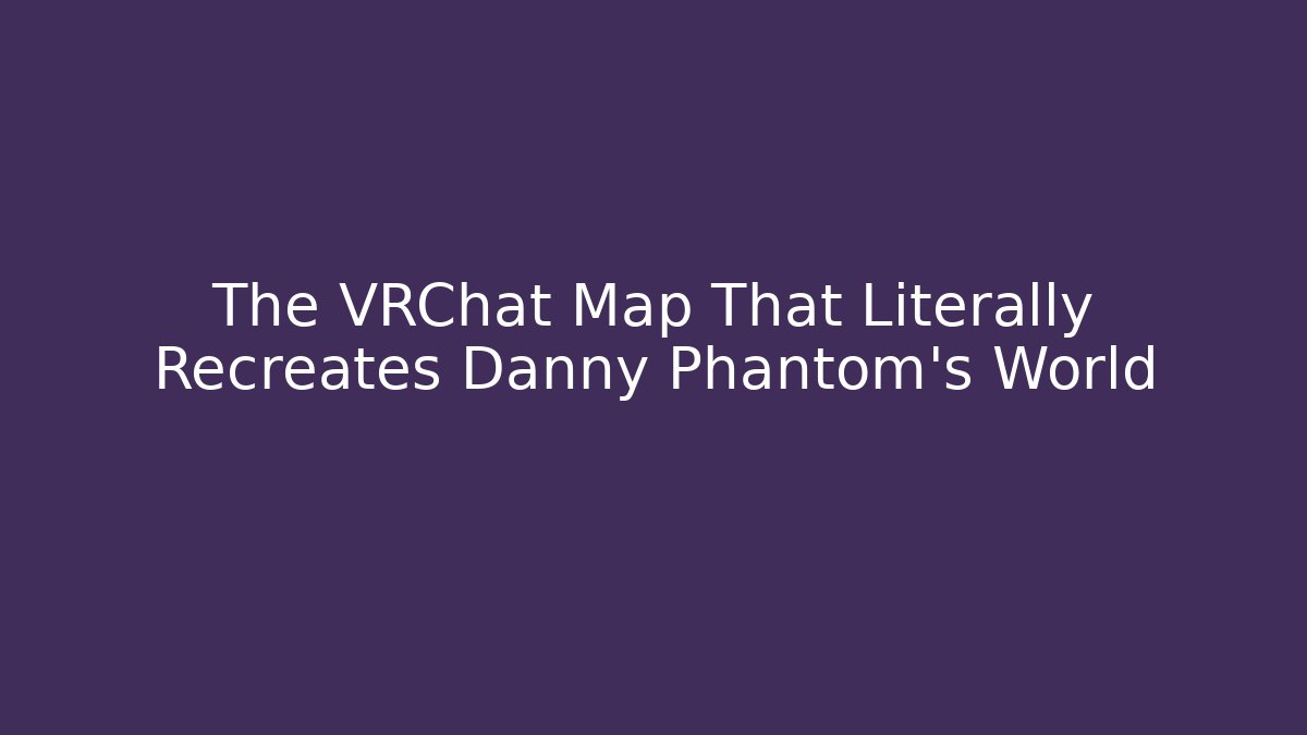 The VRChat Map That Literally Recreates Danny Phantom’s World