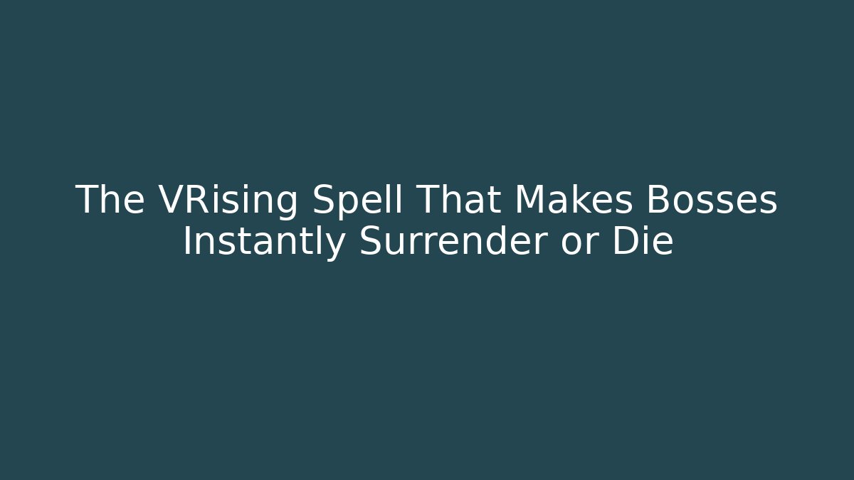 The VRising Spell That Makes Bosses Instantly Surrender or Die