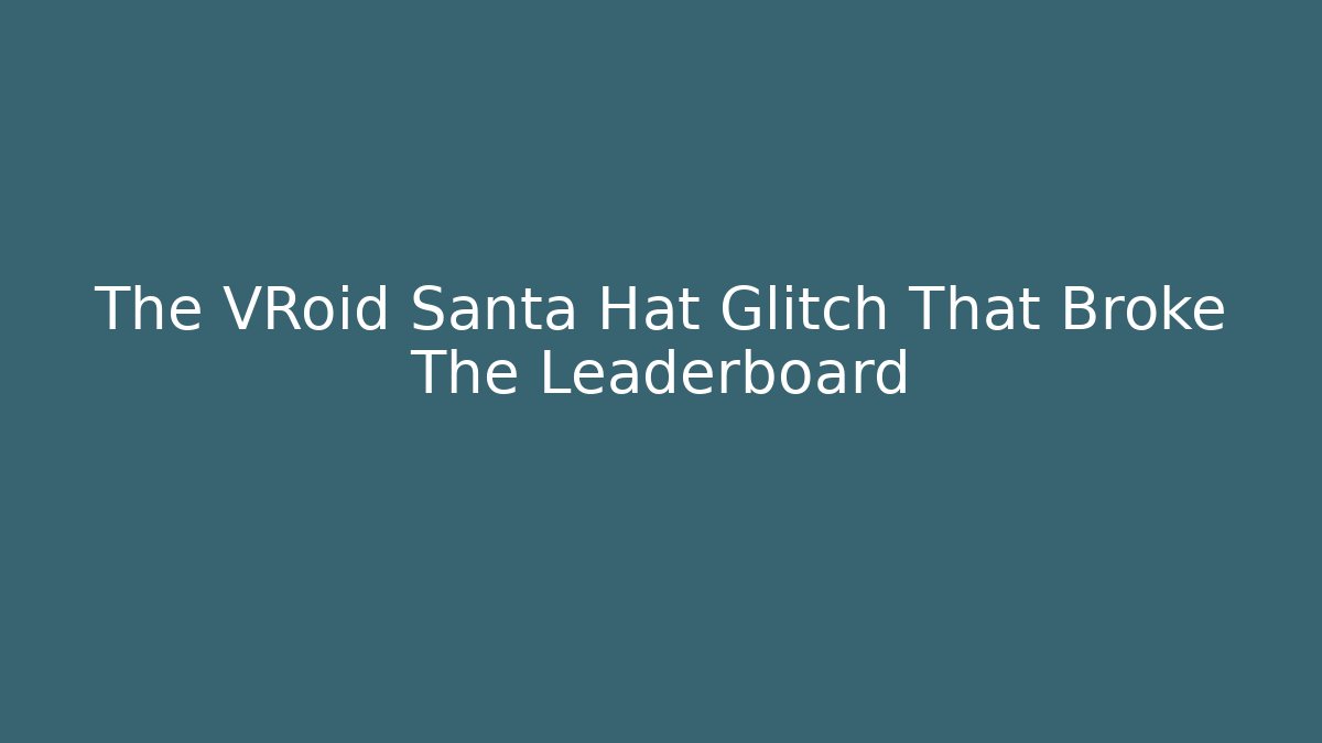 The VRoid Santa Hat Glitch That Broke The Leaderboard