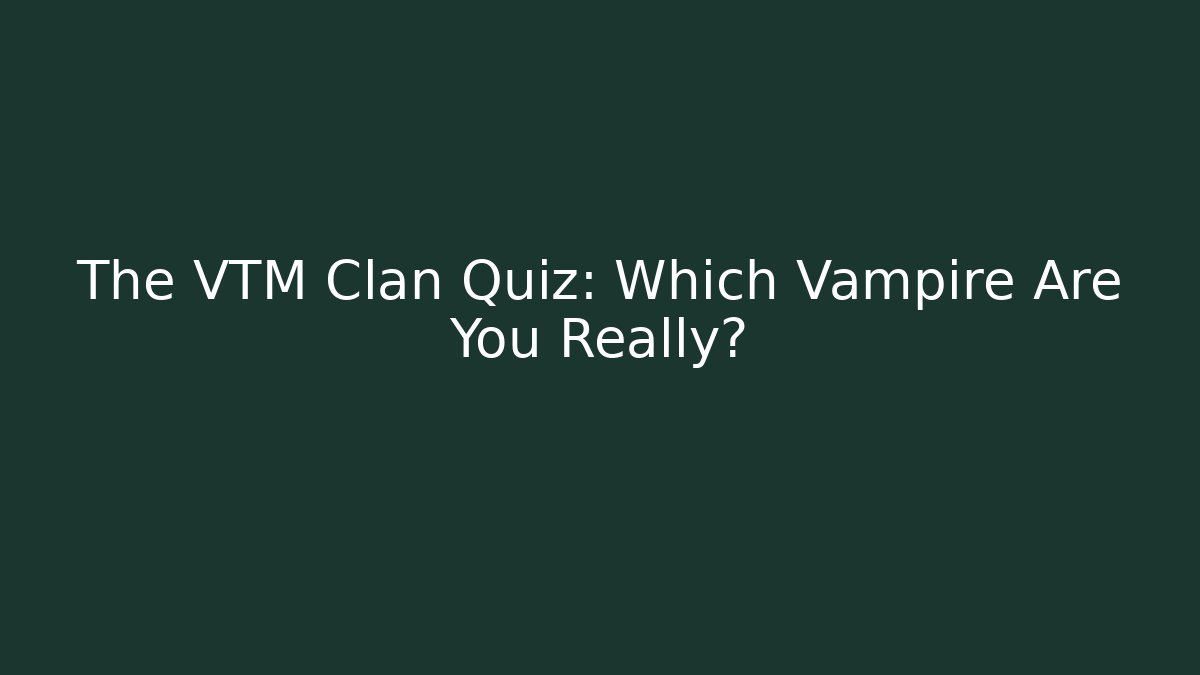The VTM Clan Quiz: Which Vampire Are You Really?
