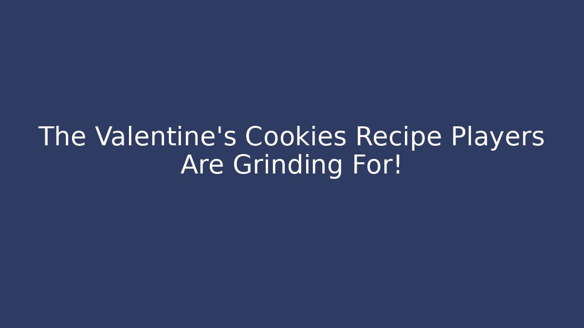The Valentine's Cookies Recipe Players Are Grinding For! - Critter Realm