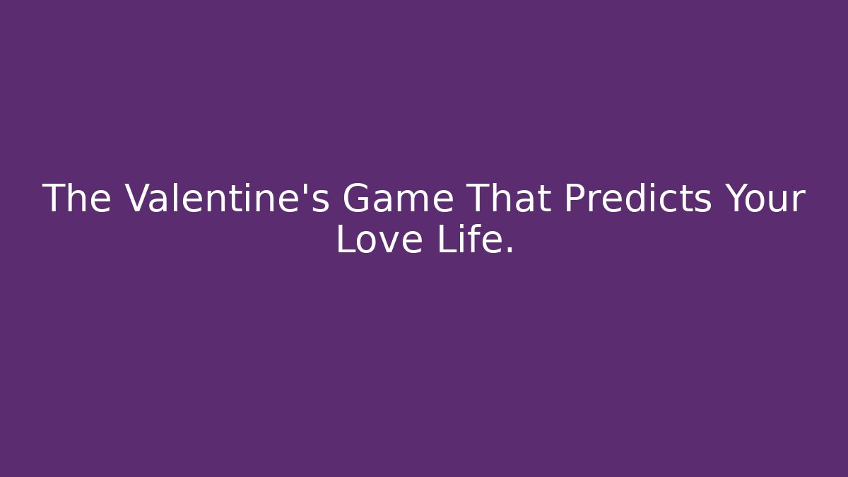 The Valentine's Game That Predicts Your Love Life.