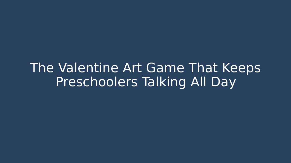 The Valentine Art Game That Keeps Preschoolers Talking All Day