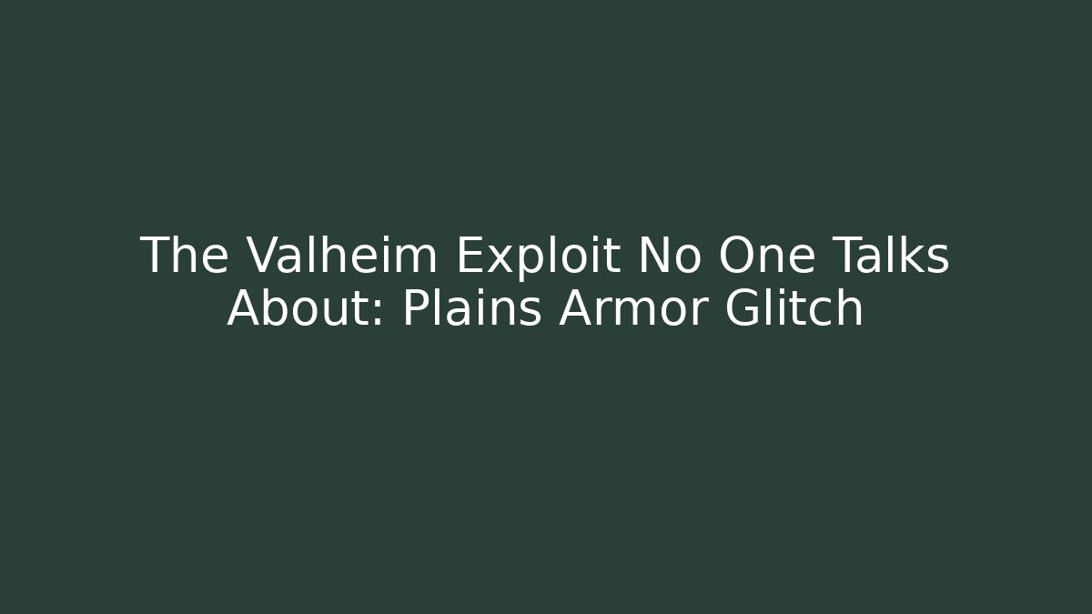 The Valheim Exploit No One Talks About: Plains Armor Glitch