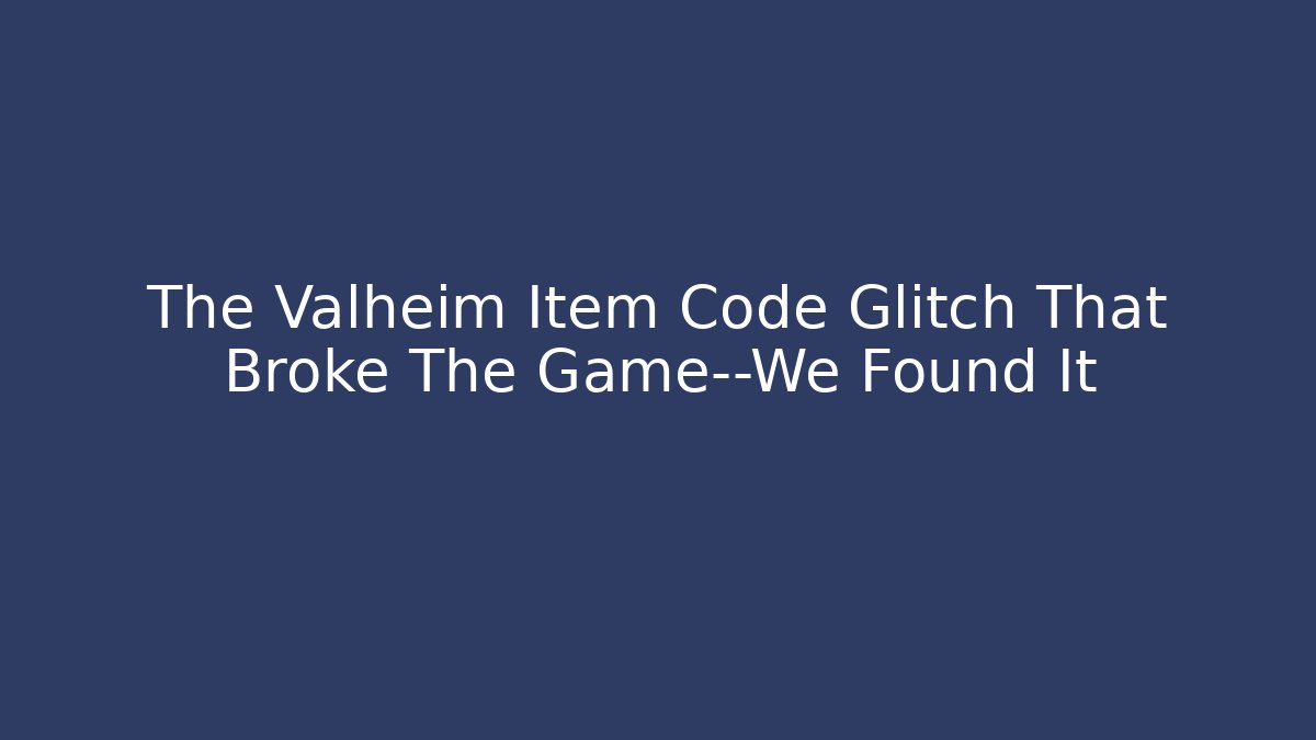The Valheim Item Code Glitch That Broke The Game—We Found It