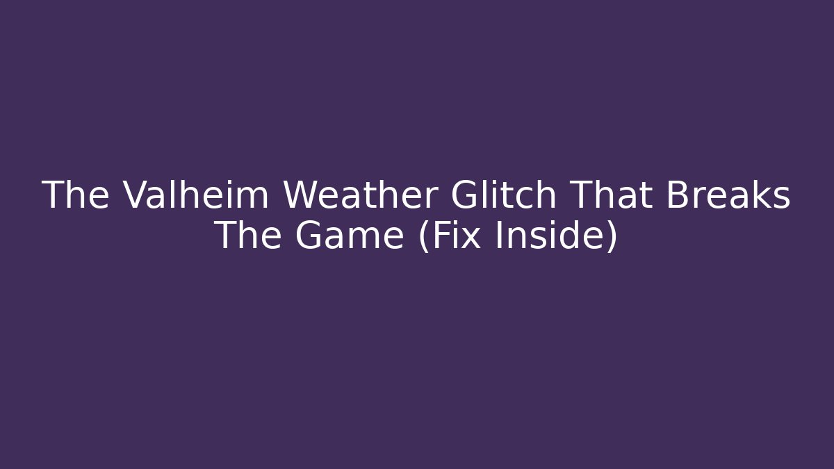 The Valheim Weather Glitch That Breaks The Game (Fix Inside) - Critter Realm