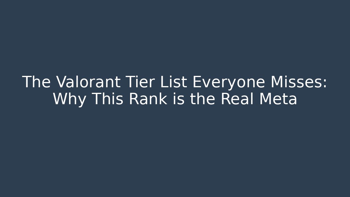 The Valorant Tier List Everyone Misses: Why This Rank is the Real Meta