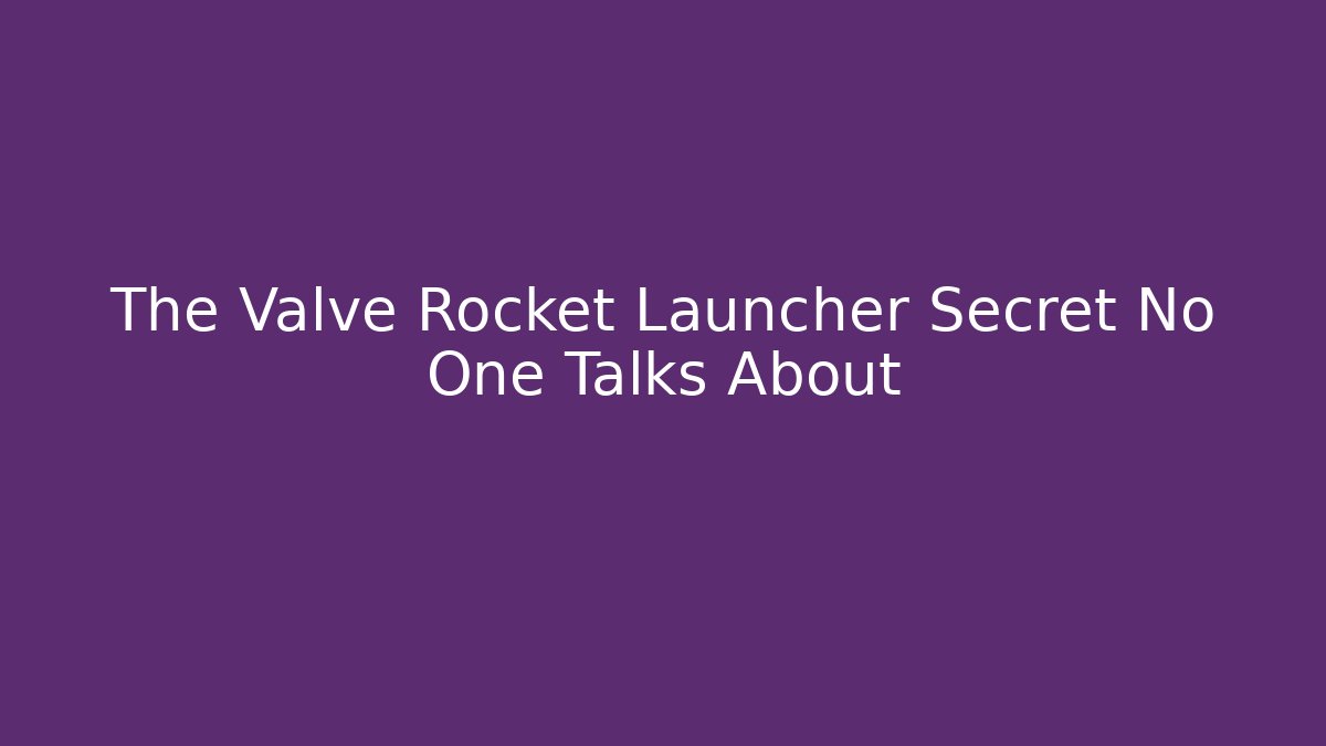 The Valve Rocket Launcher Secret No One Talks About