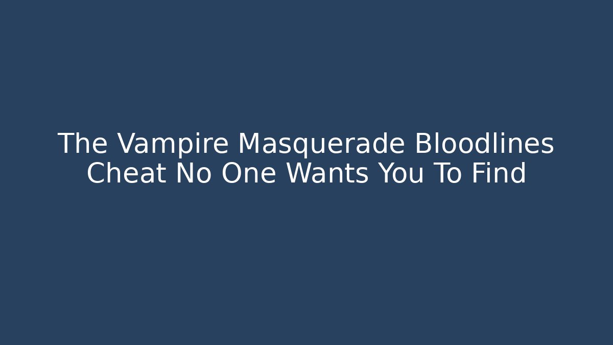 The Vampire Masquerade Bloodlines Cheat No One Wants You To Find