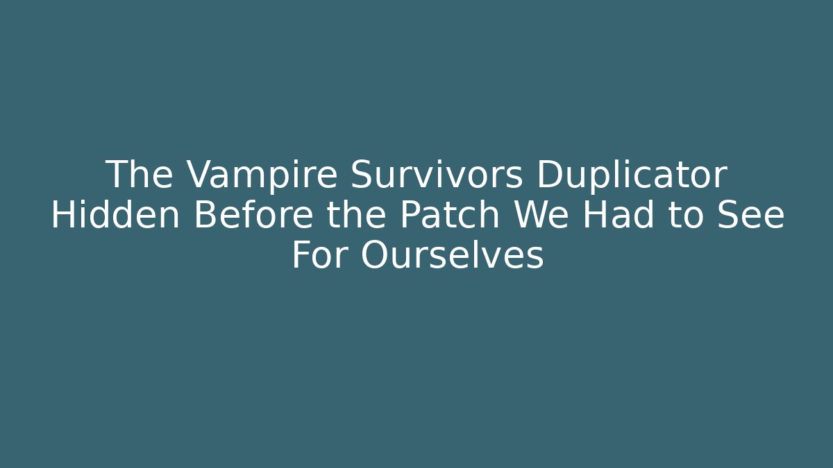 The Vampire Survivors Duplicator Hidden Before the Patch We Had to See For Ourselves