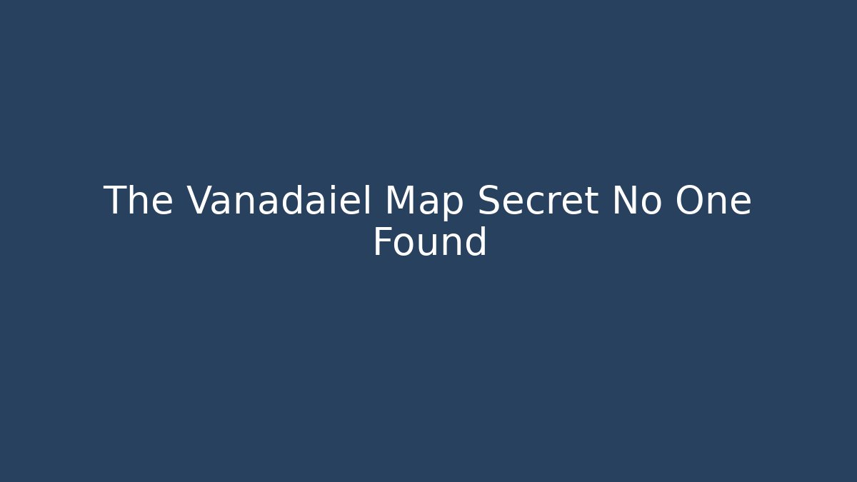 The Vanadaiel Map Secret No One Found