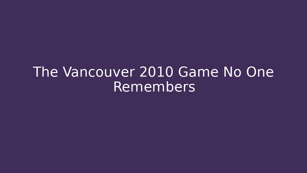 The Vancouver 2010 Game No One Remembers