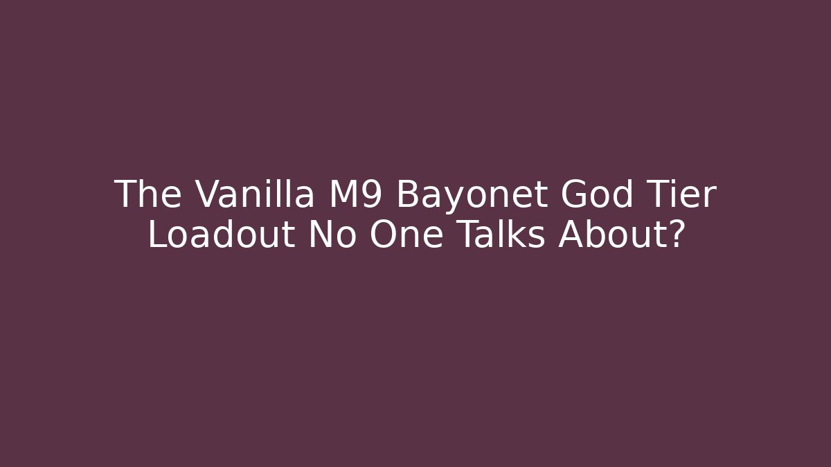 The Vanilla M9 Bayonet God Tier Loadout No One Talks About?