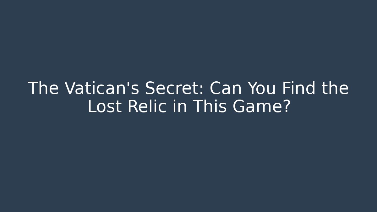 The Vatican's Secret: Can You Find the Lost Relic in This Game?