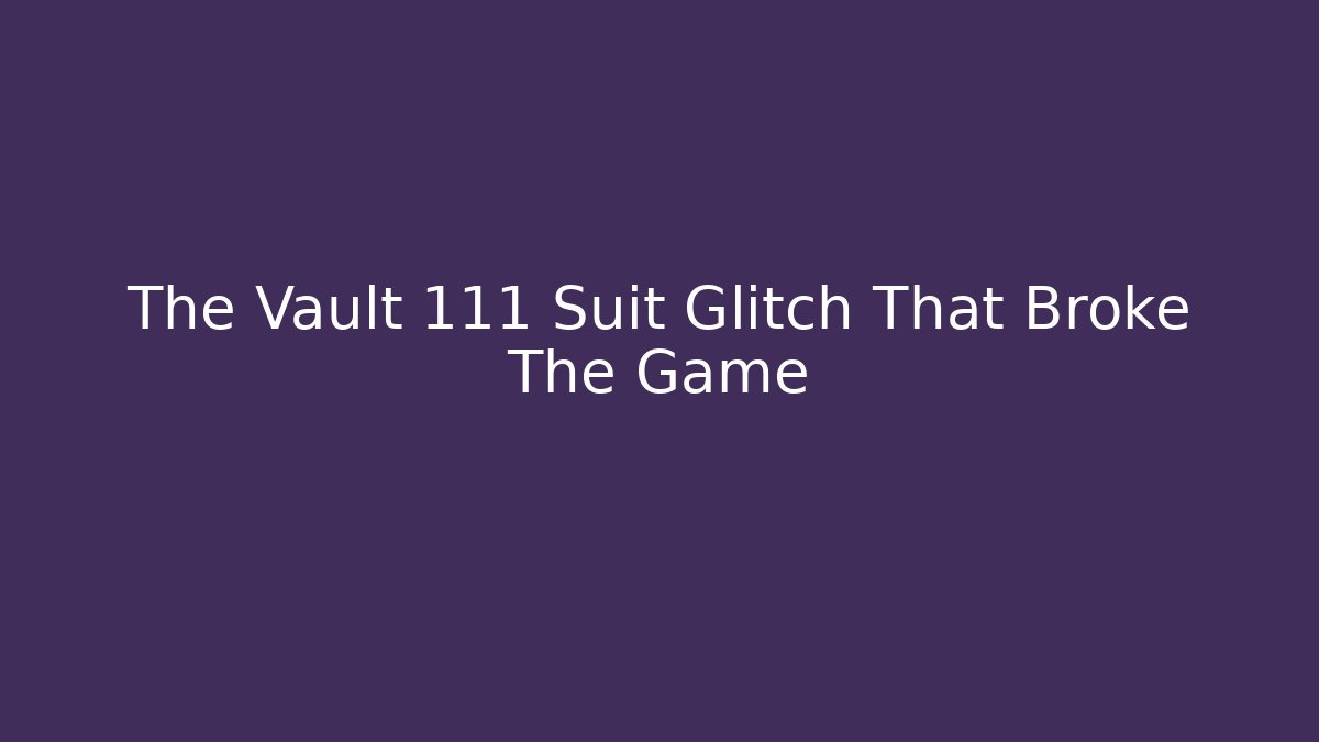 The Vault 111 Suit Glitch That Broke The Game