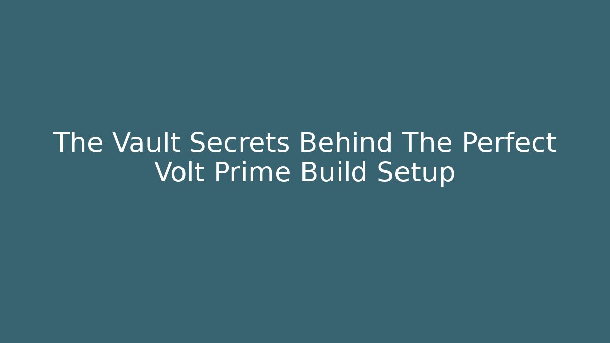 The Vault Secrets Behind The Perfect Volt Prime Build Setup