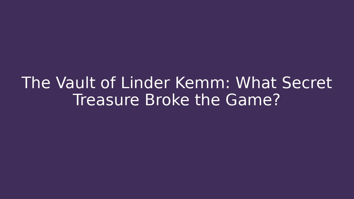 The Vault of Linder Kemm: What Secret Treasure Broke the Game?