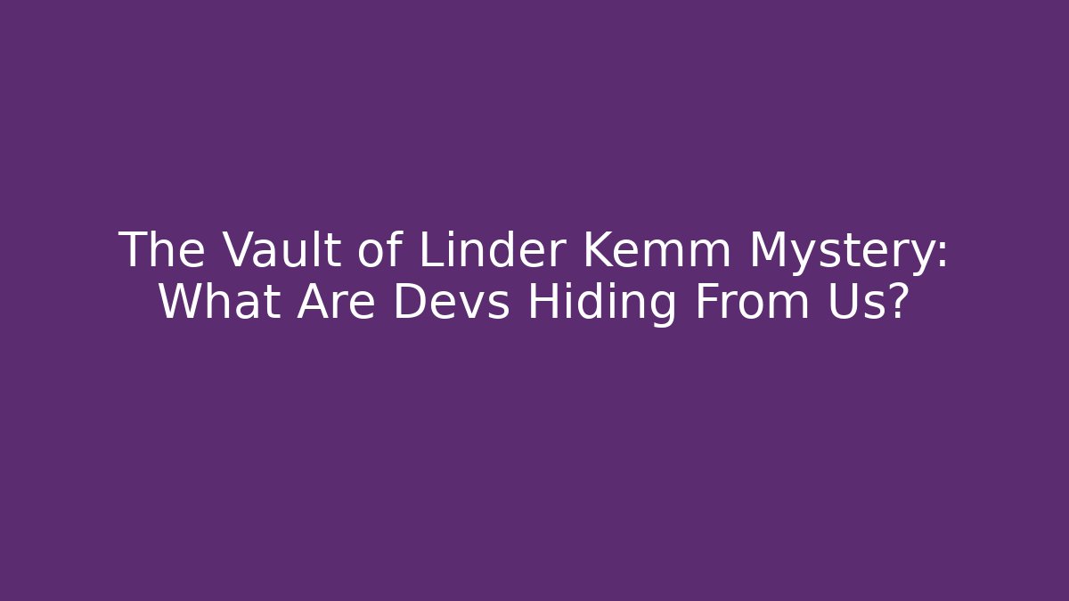 The Vault of Linder Kemm Mystery: What Are Devs Hiding From Us?