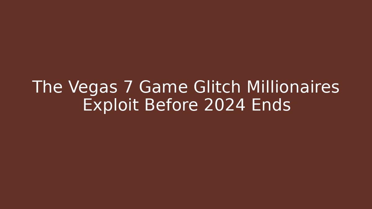 The Vegas 7 Game Glitch Millionaires Exploit Before 2024 Ends - Critter Realm