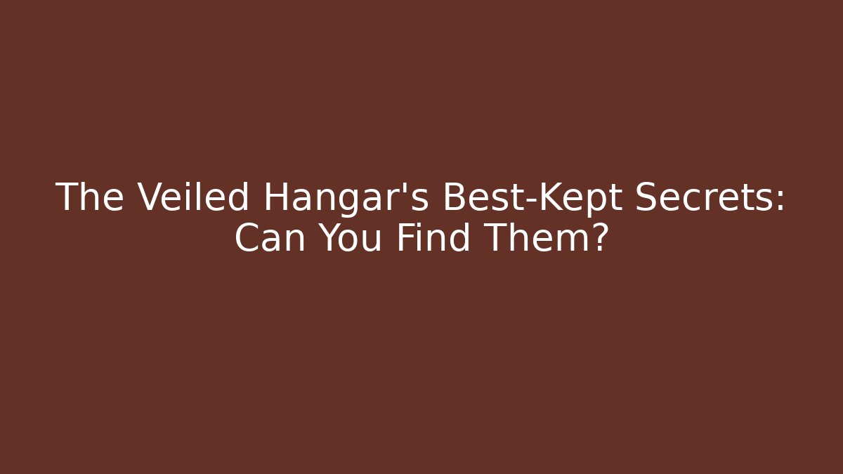 The Veiled Hangar's Best-Kept Secrets: Can You Find Them?