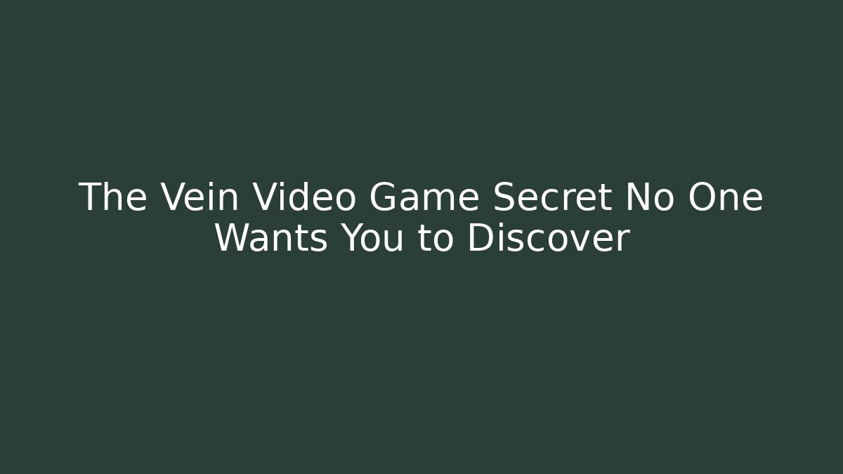 The Vein Video Game Secret No One Wants You to Discover