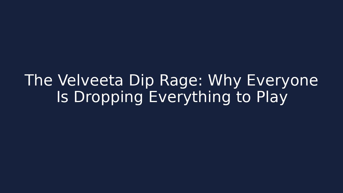 The Velveeta Dip Rage: Why Everyone Is Dropping Everything to Play