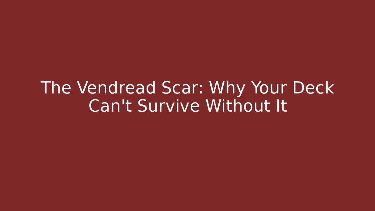 The Vendread Scar: Why Your Deck Can't Survive Without It