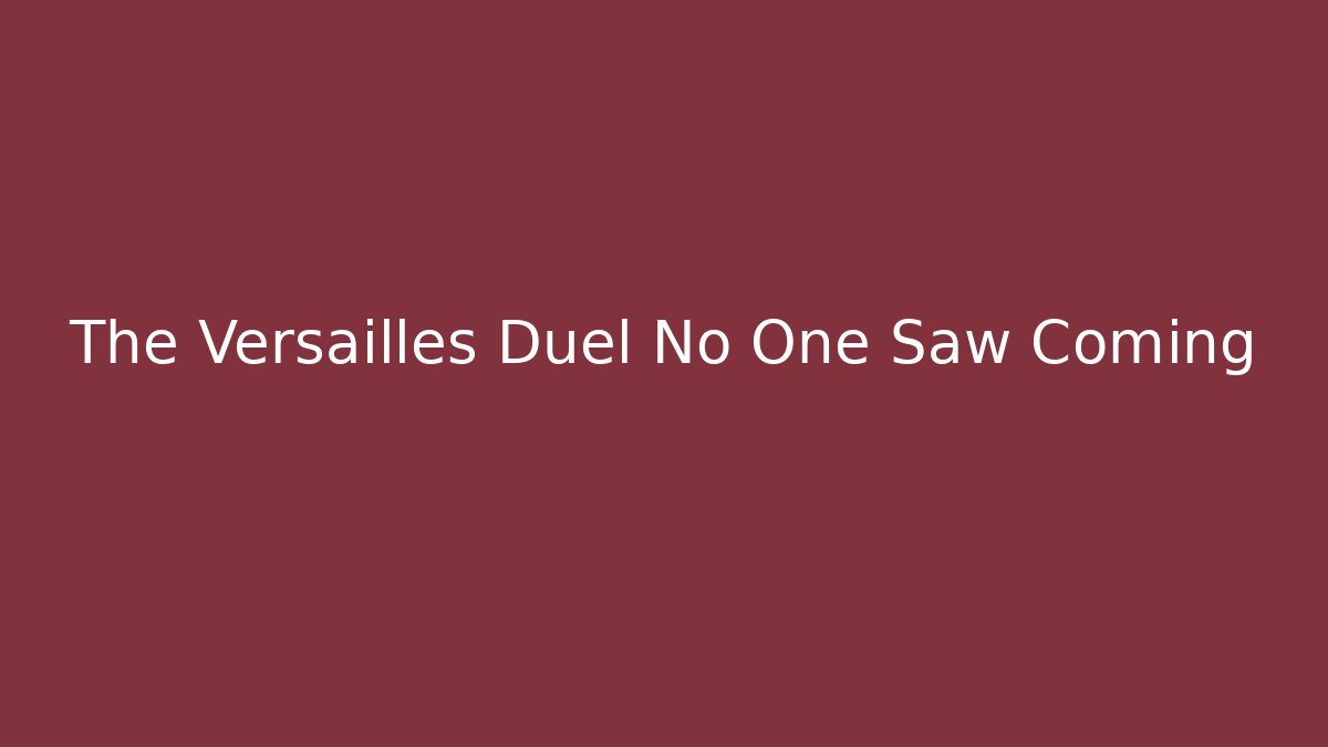 The Versailles Duel No One Saw Coming