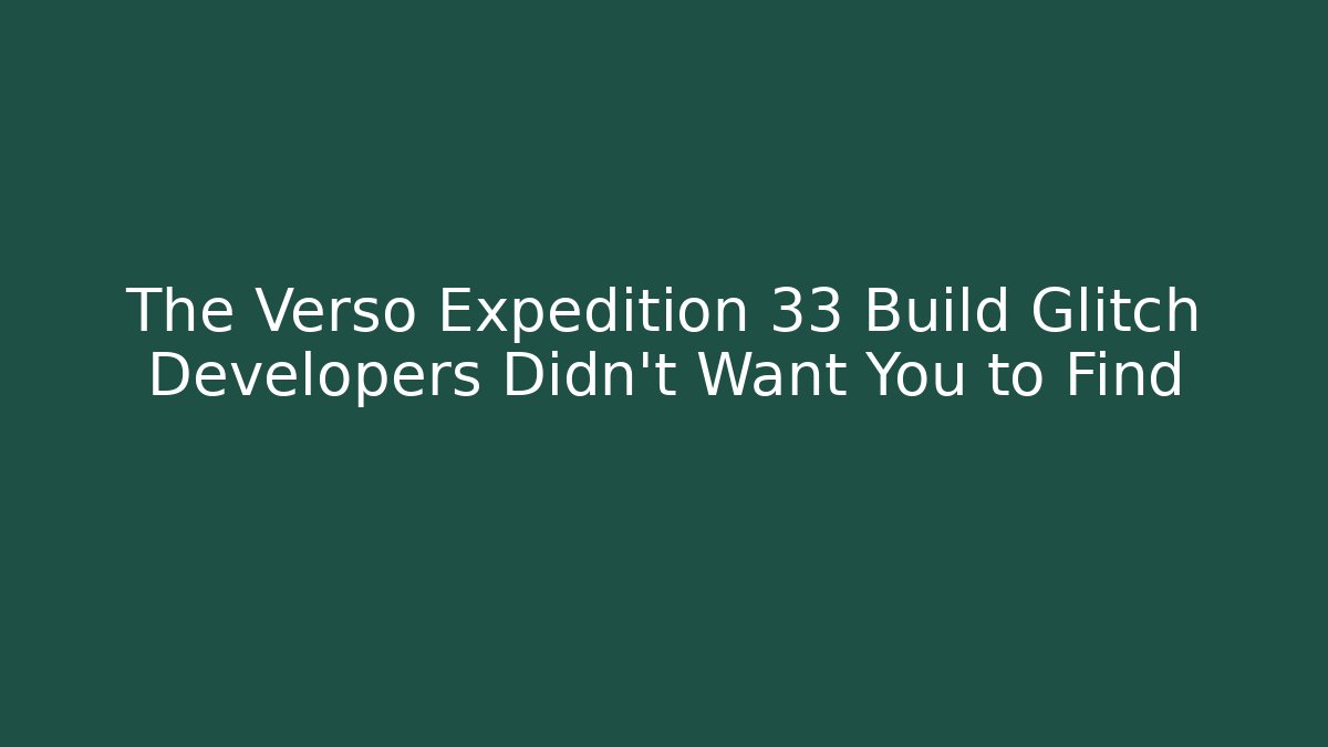 The Verso Expedition 33 Build Glitch Developers Didn’t Want You to Find