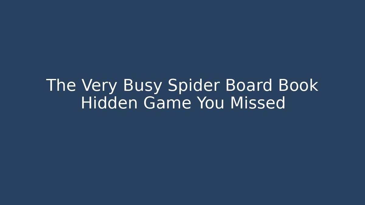 The Very Busy Spider Board Book Hidden Game You Missed