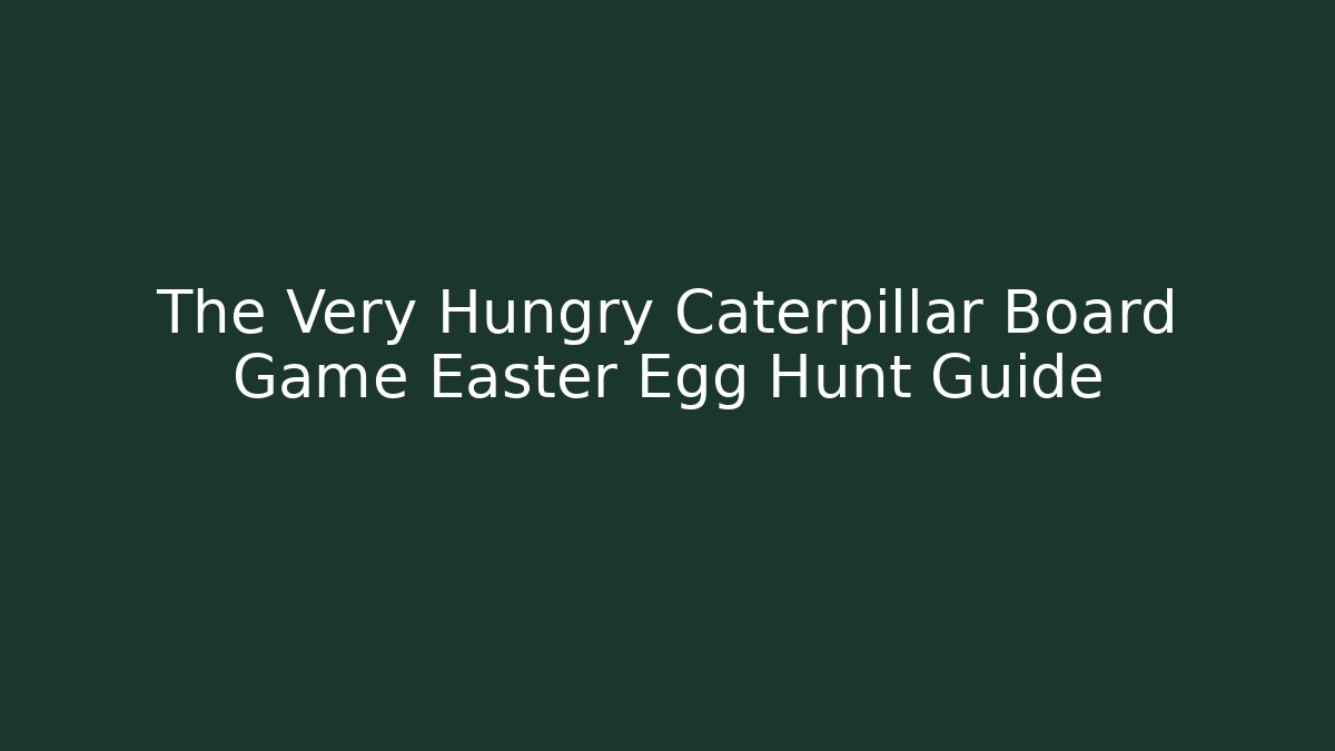 The Very Hungry Caterpillar Board Game Easter Egg Hunt Guide