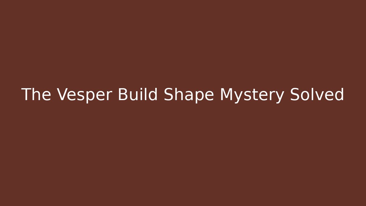 The Vesper Build Shape Mystery Solved - Critter Realm