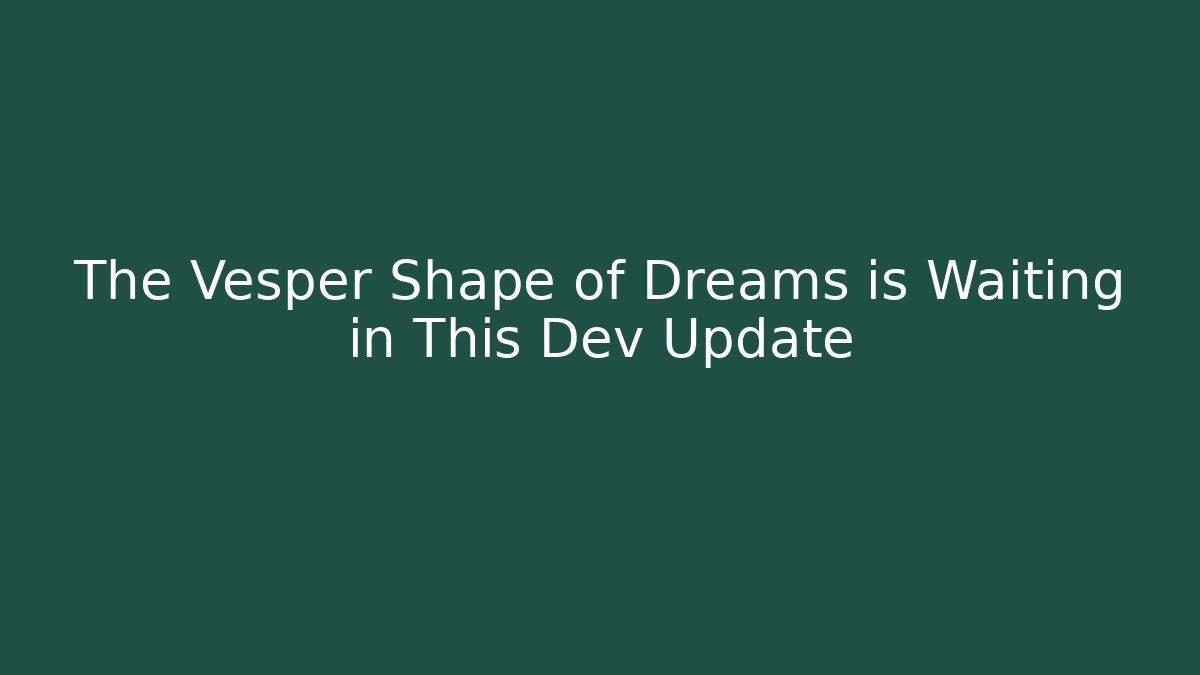 The Vesper Shape of Dreams is Waiting in This Dev Update