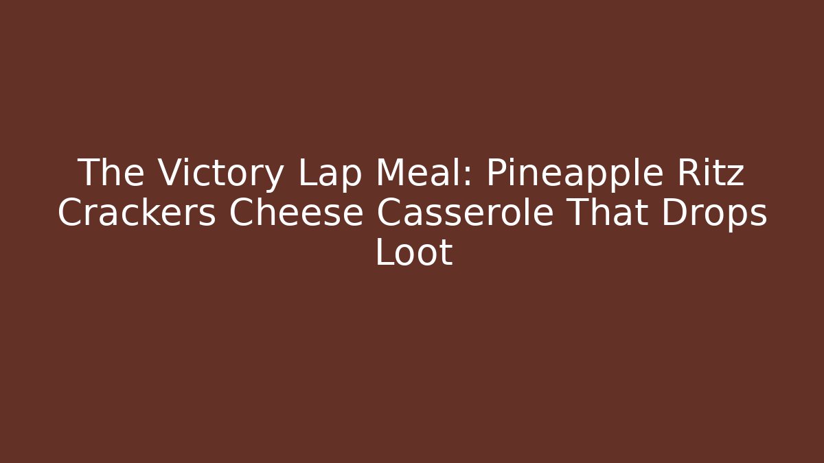 The Victory Lap Meal: Pineapple Ritz Crackers Cheese Casserole That Drops Loot
